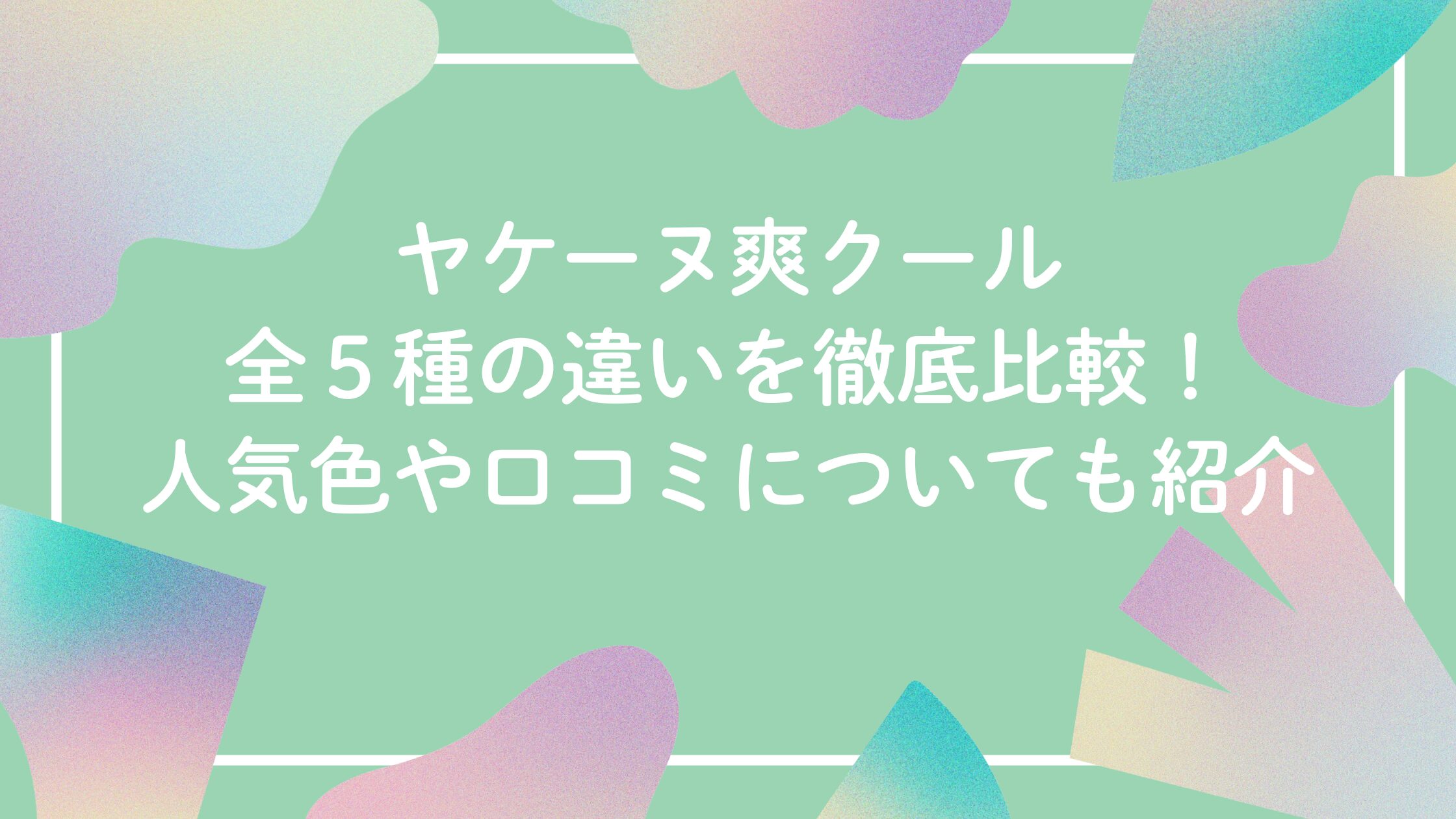 ヤケーヌ爽クールの違い・人気色・口コミ