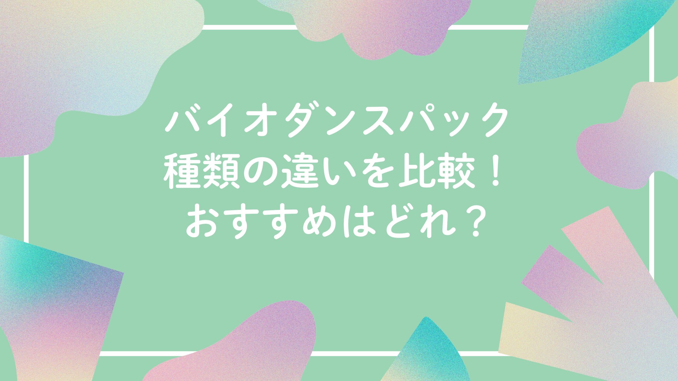 バイオダンスパック種類の違いを比較！おすすめはどれ？