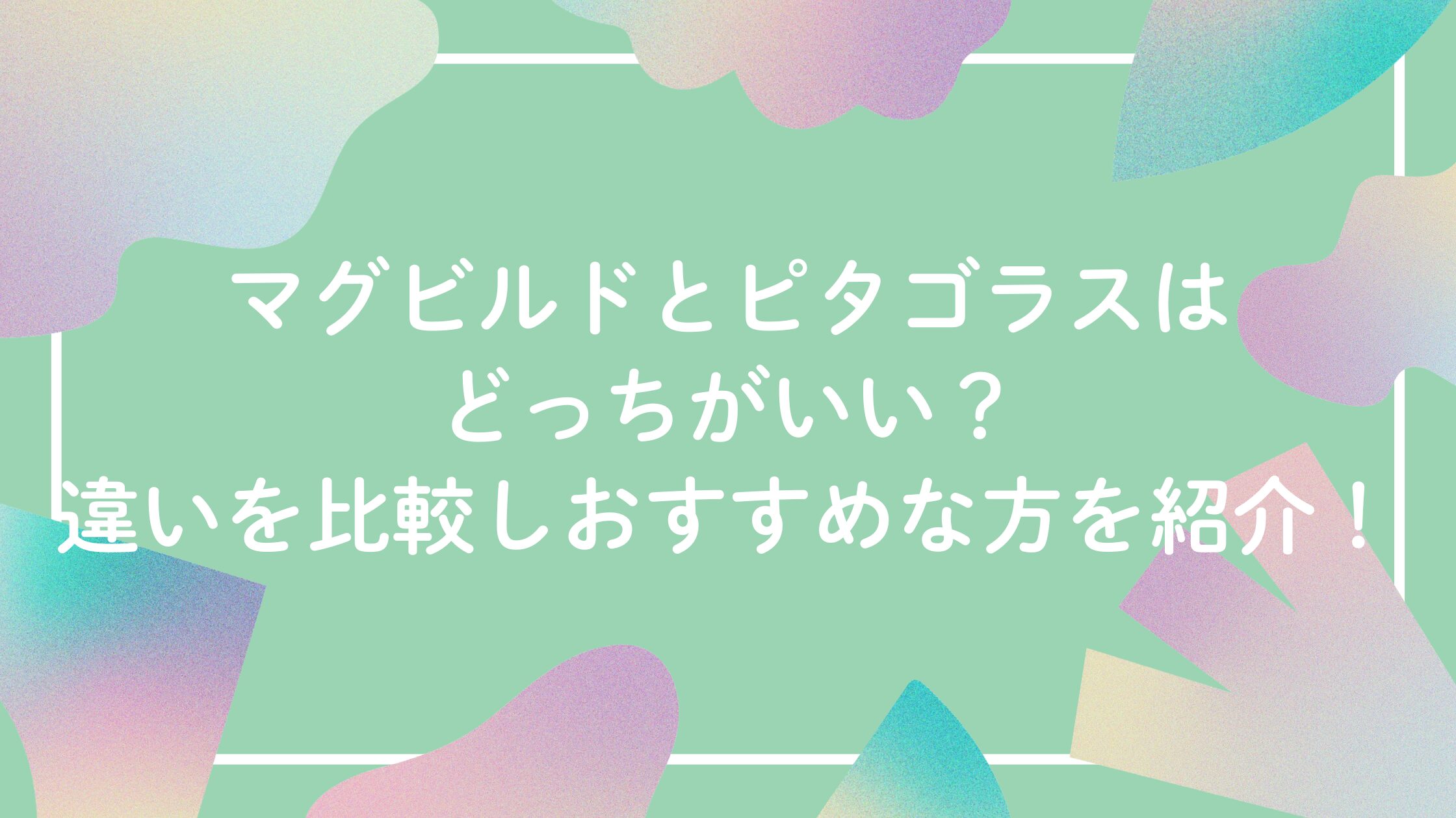 マグビルドとピタゴラスはどっちがいい？違いを比較しおすすめな方を紹介！
